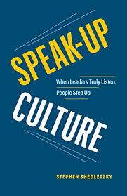 Speak-Up Culture: When Leaders Truly Listen, People Step Up by Stephen Shedletzky